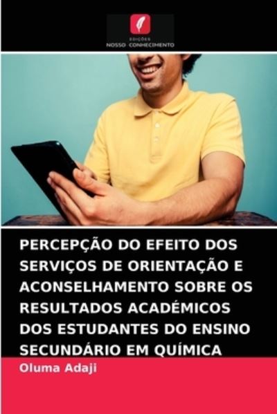 Cover for Oluma Adaji · Percepcao Do Efeito DOS Servicos de Orientacao E Aconselhamento Sobre OS Resultados Academicos DOS Estudantes Do Ensino Secundario Em Quimica (Paperback Book) (2021)