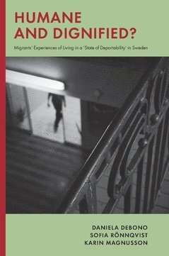 Cover for Karin Magnusson · Humane and dignified : migrants? experiences of living in a ?state of deportability? in Sweden (Book) (2016)