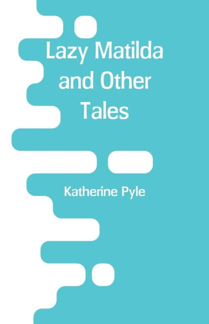 Cover for Katherine Pyle · Lazy Matilda and Other Tales (Paperback Bog) (2018)