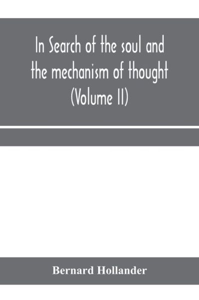 Cover for Bernard Hollander · In search of the soul and the mechanism of thought, emotion, and conduct A Treatise in two Volumes Containing A Brief but Comprehensive History of the Philosophical Speculations and Scientific Researches from Ancient times to the present day as well as An (Paperback Book) (2020)