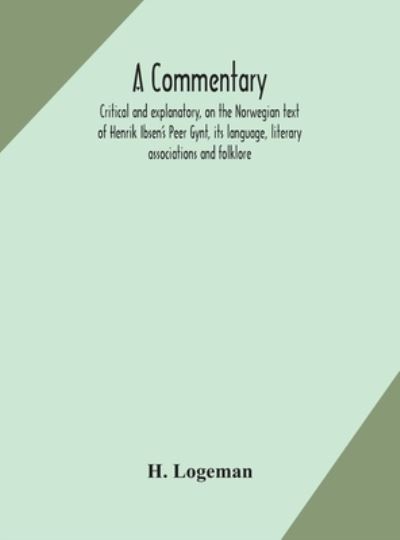 Cover for Logeman · A commentary, critical and explanatory, on the Norwegian text of Henrik Ibsen's Peer Gynt, its language, literary associations and folklore (Hardcover Book) (2020)