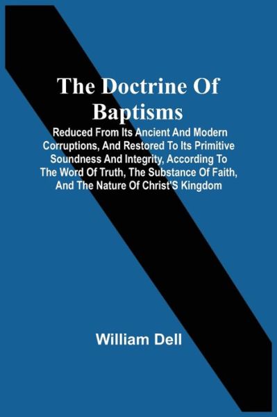 The Doctrine Of Baptisms - William Dell - Books - Alpha Edition - 9789354506390 - April 6, 2021