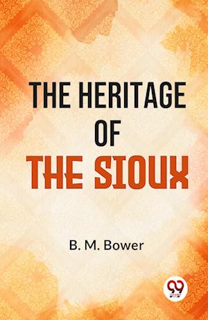Cover for B.M. Bower · The Heritage of the Sioux (Paperback Book) (2023)