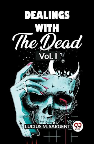 Cover for Lucius M Sargent · Dealings With The Dead Vol. I (Paperback Book) (2024)