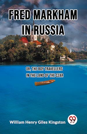 Fred Markham in RussiaOr, The Boy Travellers in the Land of the Czar (Edition2023) - William Henry Giles Kingston - Books - Double 9 Books LLP - 9789362202390 - January 12, 2024