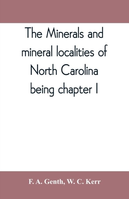 Cover for F A Genth · The minerals and mineral localities of North Carolina, being chapter I, of the second volume of the Geology of North Carolina (Pocketbok) (2019)