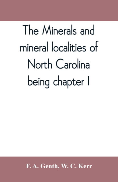 The minerals and mineral localities of North Carolina, being chapter I, of the second volume of the Geology of North Carolina - F A Genth - Books - Alpha Edition - 9789389397390 - August 15, 2019