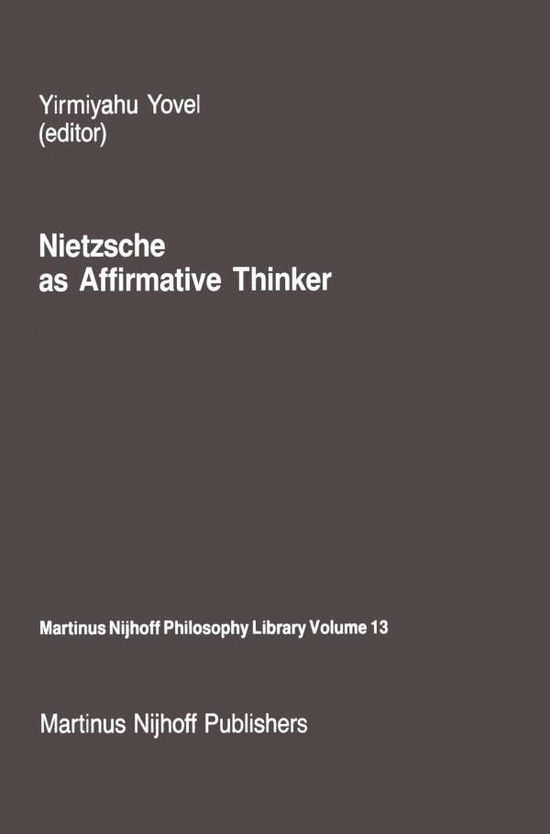 Cover for Y Yovel · Nietzsche as Affirmative Thinker: Papers Presented at the Fifth Jerusalem Philosophical Encounter, April 1983 - Martinus Nijhoff Philosophy Library (Paperback Book) [Softcover reprint of the original 1st ed. 1986 edition] (2011)