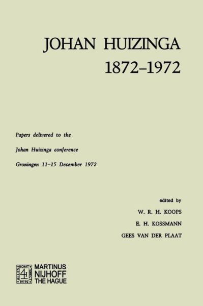W. R. H. Koops · Johan Huizinga 1872-1972: Papers Delivered to the Johan Huizinga Conference Groningen 11-15 December 1972 (Paperback Book) [1973 edition] (2012)
