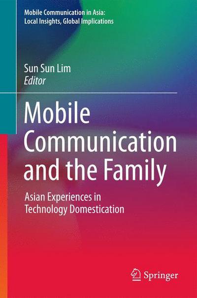 Mobile Communication and the Family - Mobile Communication in Asia: Local Insights, Global Implications (Hardcover Book) [1st ed. 2016 edition] (2016)