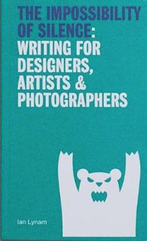 Cover for Ian Lynam · The Impossibility of Silence: Writing for Designers, Artists &amp; Photographers (Paperback Book) (2020)