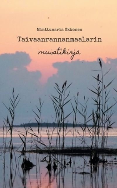 Cover for Minttumaria Ukkonen · Taivaanrannanmaalarin muistikirja (Paperback Book) (2021)