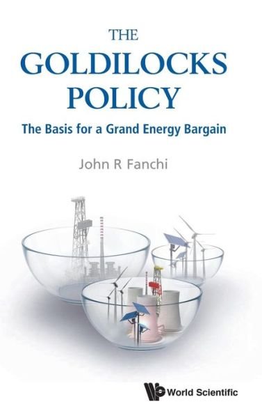 Cover for Fanchi, John R (Texas Christian Univ, Usa) · Goldilocks Policy, The: The Basis For A Grand Energy Bargain (Innbunden bok) (2019)