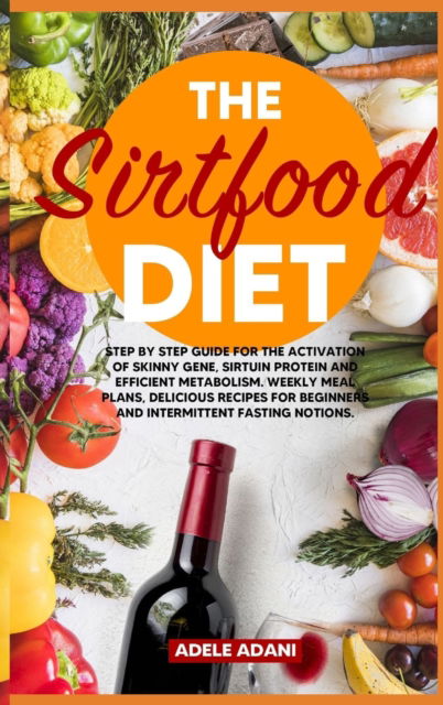 Cover for Adele Adani · The Sirtfood Diet : Step by Step Guide for the Activation of Skinny Gene, Sirtuin Protein and Efficient Metabolism. Weekly Meal Plans, Delicious Recipes for Beginners and Intermittent Fasting Notions (Hardcover Book) [Large type / large print ed edition] (2020)