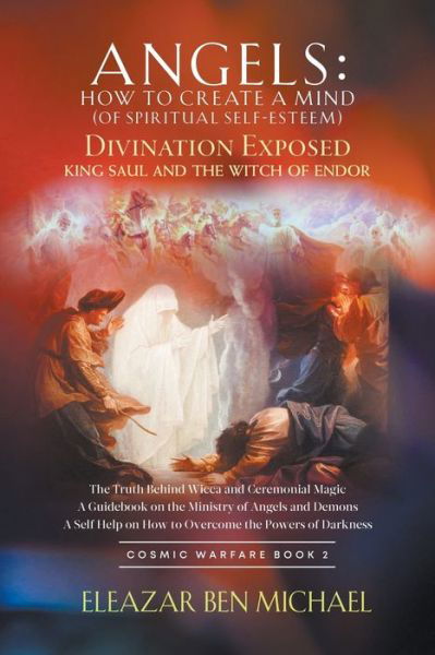 Angels: How to Create a Mind (of Spiritual Self-Esteem): Divination Exposed, King Saul and the Witch of Endor - Eleazar Ben Michael - Książki - Eleazar Publications - 9798201024390 - 26 czerwca 2021