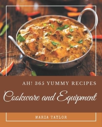 Ah! 365 Yummy Cookware and Equipment Recipes - Maria Taylor - Książki - Independently Published - 9798576302390 - 4 grudnia 2020