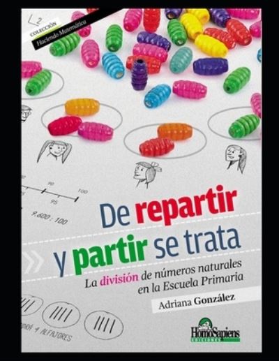 Cover for Adriana Gonzalez · De repartir y partir se trata: La division de numeros naturales en la Escuela Primaria - Matematica Para Nivel Inicial - Como Ensenar y Aprender Esta Materia (Paperback Book) (2020)