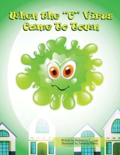 Cover for Kadeatrice C Lugo · When the &quot;C&quot; Virus Came to Town (Paperback Book) (2021)