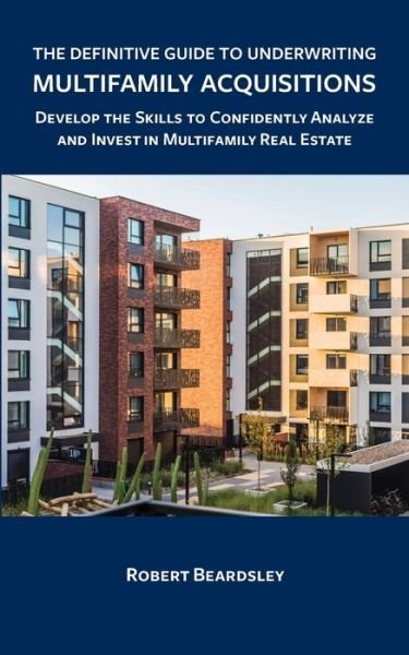 Cover for Robert Beardsley · The Definitive Guide to Underwriting Multifamily Acquisitions (Paperback Book) (2020)