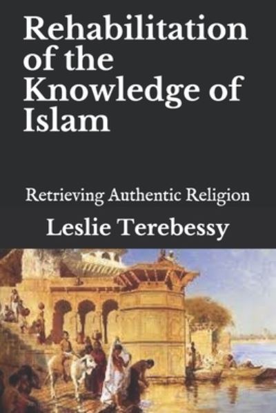 Cover for Leslie Terebessy · Rehabilitation of the Knowledge of Islam: Retrieving Authentic Religion (Pocketbok) (2021)