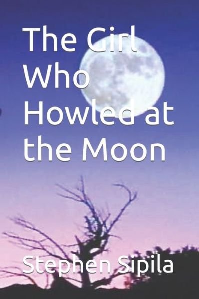 Cover for Stephen Richard Sipila · The Girl Who Howled at the Moon (Paperback Book) (2022)
