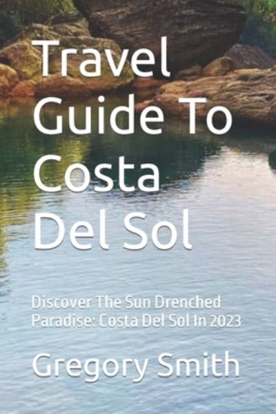 Cover for Gregory Smith · Travel Guide To Costa Del Sol: Discover The Sun Drenched Paradise: Costa Del Sol In 2023 (Paperback Book) (2023)