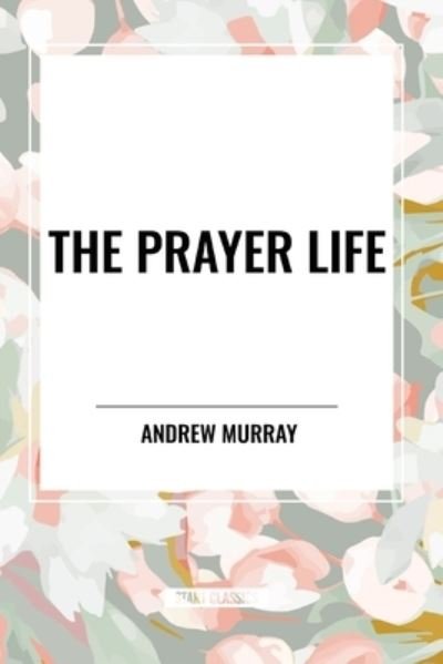 Cover for Andrew Murray · The Prayer Life (Pocketbok) (2024)