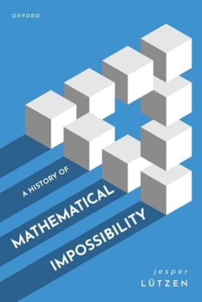 Cover for Lutzen, Jesper (Department of Mathematical Sciences University of Copenhagen, Department of Mathematical Sciences University of Copenhagen) · A History of Mathematical Impossibility (Hardcover Book) (2023)