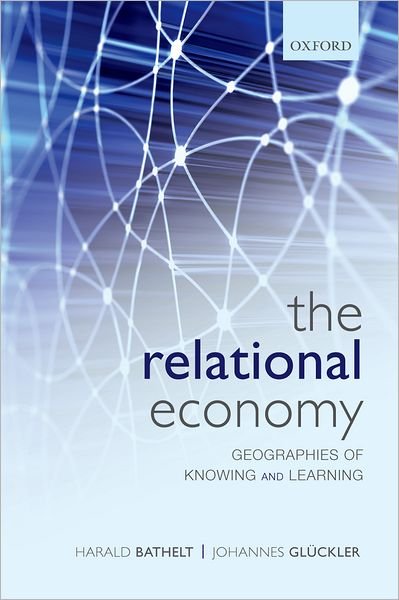 Cover for Bathelt, Harald (, Department of Political Science, University of Toronto) · The Relational Economy: Geographies of Knowing and Learning (Paperback Book) (2011)
