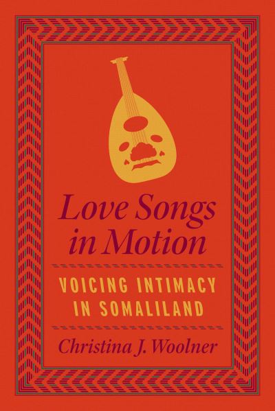 Cover for Christina J. Woolner · Love Songs in Motion: Voicing Intimacy in Somaliland - Chicago Studies in Ethnomusicology (Paperback Book) (2023)