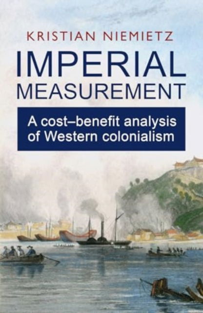 Cover for Kristian Niemietz · Imperial Measurement: A Cost–Benefit Analysis of Western Colonialism (Paperback Book) (2024)