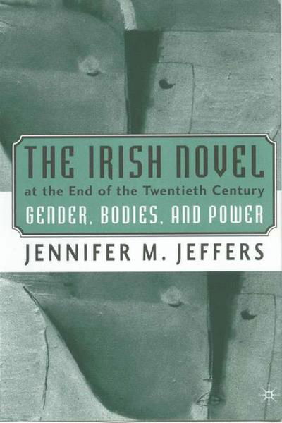 Cover for Jennifer M. Jeffers · The Irish Novel at the End of the Twentieth Century: Gender, Bodies and Power (Innbunden bok) (2002)