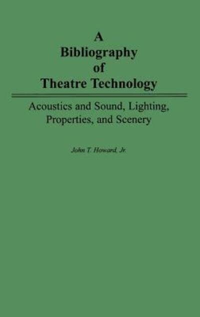 Cover for John Howard · A Bibliography of Theatre Technology: Acoustics and Sound, Lighting, Properties, and Scenery (Hardcover Book) (1982)