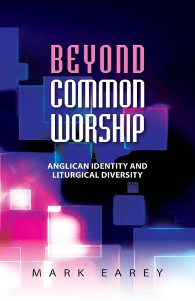 Cover for Mark Earey · Beyond Common Worship: Anglican Identity and Liturgical Diversity (Paperback Book) (2013)