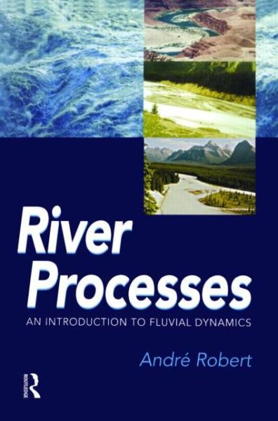 RIVER PROCESSES: An introduction to fluvial dynamics - Andre Robert - Kirjat - Taylor & Francis Ltd - 9780340763391 - perjantai 30. toukokuuta 2003