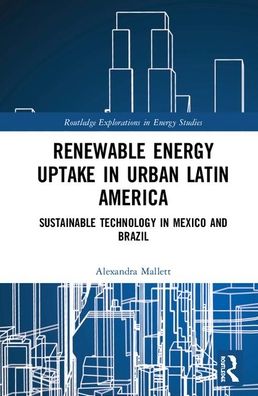 Cover for Mallett, Alexandra (Carleton University, Canada) · Renewable Energy Uptake in Urban Latin America: Sustainable Technology in Mexico and Brazil - Routledge Explorations in Energy Studies (Hardcover Book) (2020)