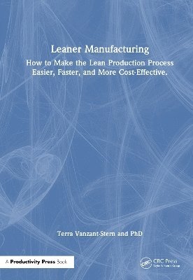 Cover for Vanzant-Stern, PhD, Terra (SSD Global Solutions, Conifer, Colorado, USA) · Leaner Manufacturing: How to Make the Lean Production Process Easier, Faster, and More Cost-Effective. (Hardcover Book) (2025)