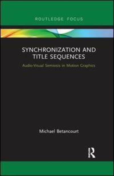 Cover for Betancourt, Michael (Savannah College of Art and Design, USA) · Synchronization and Title Sequences: Audio-Visual Semiosis in Motion Graphics - Routledge Studies in Media Theory and Practice (Paperback Book) (2019)