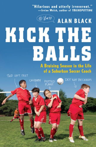 Cover for Alan Black · Kick the Balls: a Bruising Season in the Life of a Suburban Soccer Coach (Paperback Book) [Reprint edition] (2009)