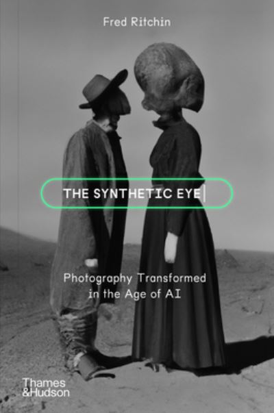 The Synthetic Eye: Photography Transformed in the Age of AI - Fred Ritchin - Books - Thames & Hudson Ltd - 9780500297391 - February 27, 2025