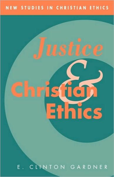 Cover for Gardner, E. Clinton (Emory University, Atlanta) · Justice and Christian Ethics - New Studies in Christian Ethics (Innbunden bok) (1995)