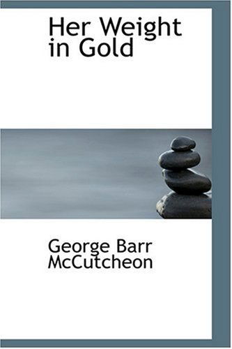 Her Weight in Gold - George Barr Mccutcheon - Books - BiblioLife - 9780554319391 - August 18, 2008