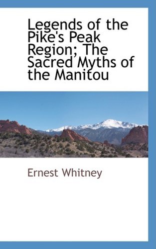 Cover for Ernest Whitney · Legends of the Pike's Peak Region; the Sacred Myths of the Manitou (Paperback Book) (2009)