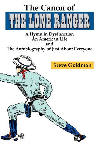 Cover for Steve Goldman · The Canon of the Lone Ranger: a Hymn in Dysfunction (Paperback Book) (2012)