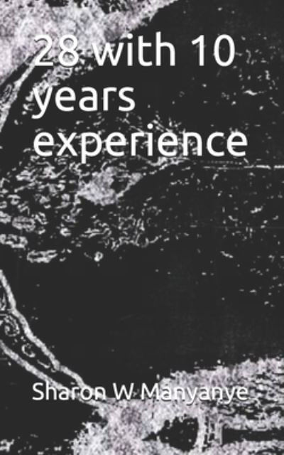 28 with 10 years experience - Sharon Wendy Manyanye - Books - Independently Published - 9780620904391 - November 3, 2020