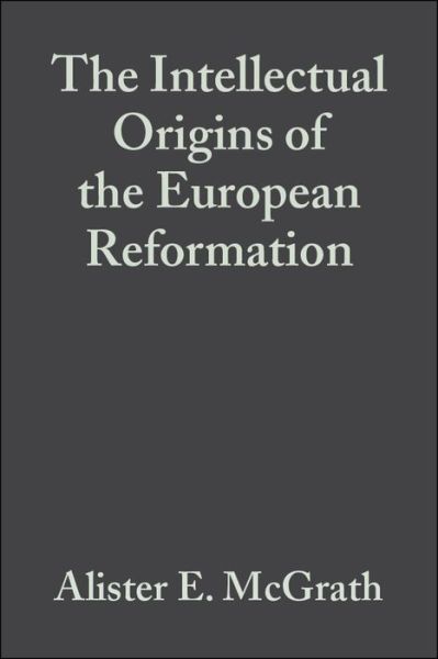 The Intellectual Origins of the European Reformation - McGrath, Alister E. (University of Oxford) - Books - John Wiley and Sons Ltd - 9780631229391 - August 4, 2003