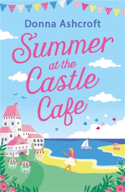 Cover for Donna Ashcroft · Summer at the Castle Cafe: An utterly perfect feel good romantic comedy (Paperback Book) (2022)