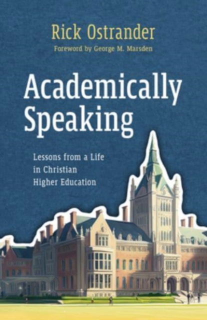 Cover for Rick Ostrander · Academically Speaking: Lessons from a Life in Christian Higher Education (Paperback Book) (2024)