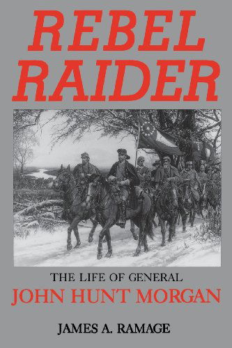 Rebel Raider: The Life of General John Hunt Morgan - James A. Ramage - Livros - The University Press of Kentucky - 9780813108391 - 6 de janeiro de 1995