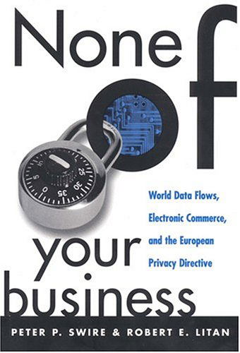 Cover for Peter P. Swire · None of Your Business: World Data Flows, Electronic Commerce, and the European Privacy Directive (Paperback Book) (1998)